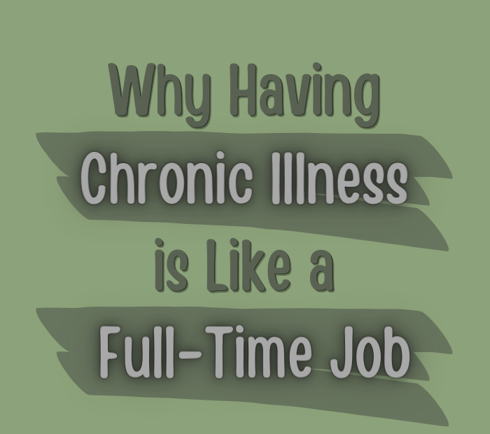Having Chronic Illness is Like a Full-Time Job
